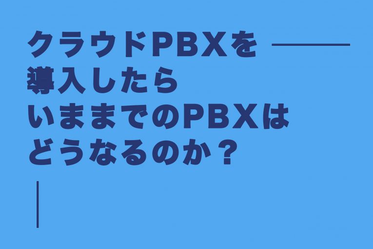 クラウドPBX導入後の既存PBXやビジネスフォンはどうなる?