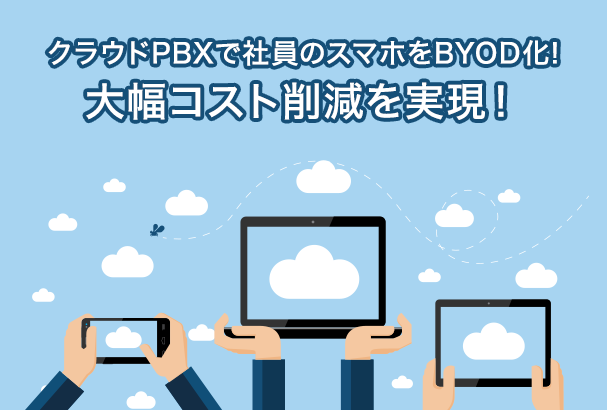 クラウドPBXで社員のスマホをBYOD化!大幅コスト削減を実現!