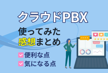 【クラウドPBX】体験レポート！使ってみたら想像以上の利便性を実感