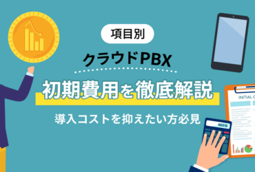 【項目別】クラウドPBXの初期費用とは？5社比較とコストを抑える秘訣