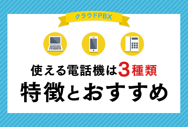 クラウドPBXが使える電話機は3種類!特徴とおすすめ