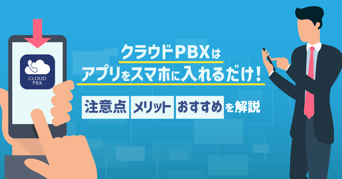 クラウドPBXはアプリをスマホに入れるだけ！仕組み・メリット・注意点を解説