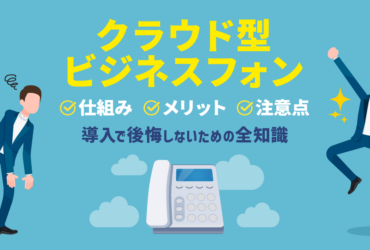 クラウド型ビジネスフォンが全てわかる記事｜仕組み・メリット・注意点