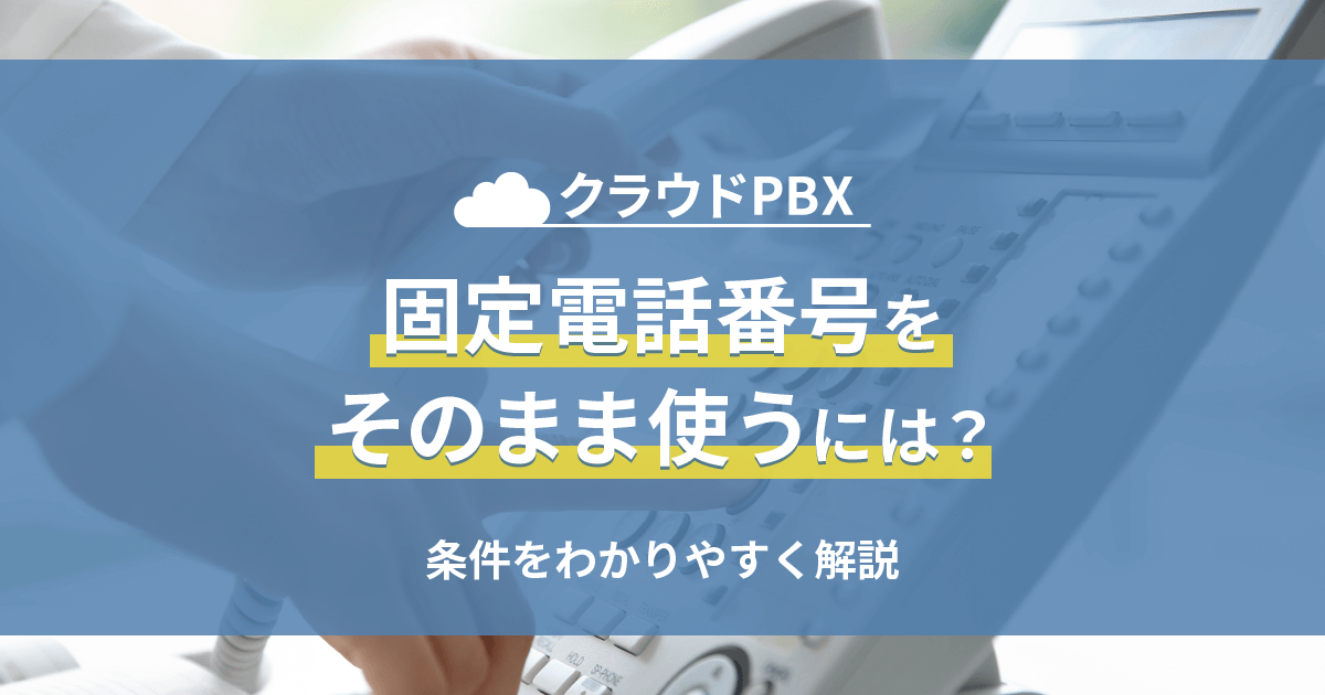 クラウドPBXで固定電話番号をそのまま使う方法｜LNPの条件とは