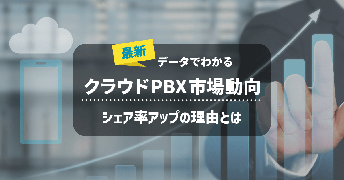 【クラウドPBX】最新の市場動向とは？シェア率拡大の6つの理由